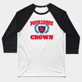 POUR LARRY A CROWN Baseball T-Shirt